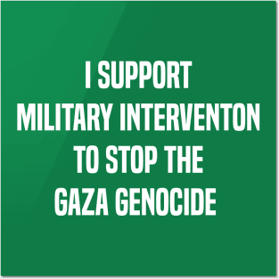 I support military intervention to stop the Gaza genocide Posters and Art